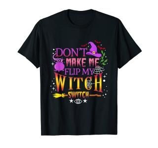 Don't Make Me Flip My Witch Switch Halloween T-Shirt