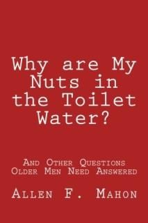 Why Are My Nuts in the Toilet Water And Other Questions Older Men Need Answered