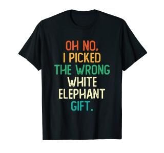 Oh No I Picked The Wrong White Elephant Gift T-Shirt