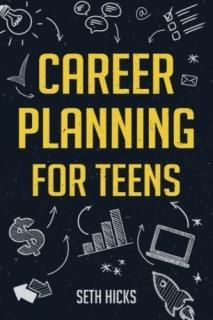 Career Planning for Teens Discover The Proven Path to Finding a Successful Caree