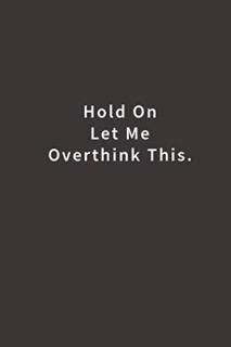 Hold On Let Me Overthink This. Lined notebook