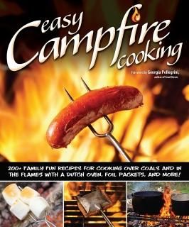 Easy Campfire Cooking 200+ Family Fun Recipes for Cooking over Coals and in the 
