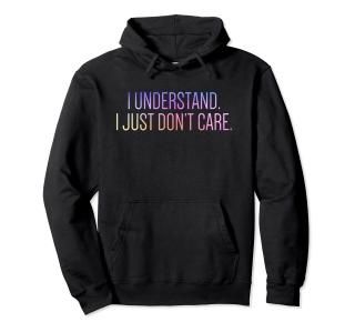 I Understand I Just Don't Care Funny Sarcastic Pullover Hoodie