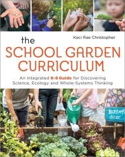 The School Garden Curriculum An Integrated K-8 Guide for Discovering Science Eco