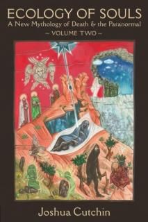 Ecology of Souls A New Mythology of Death & the Paranormal - Volume Two