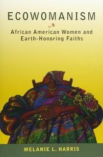 Ecowomanism African American Women and Earth-Honoring Faiths Ecology and Justice