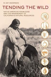Tending the Wild Native American Knowledge and the Management of California's Na