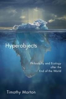 Hyperobjects Philosophy and Ecology After the End of the World Posthumanities