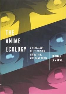 The Anime Ecology A Genealogy of Television Animation and Game Media