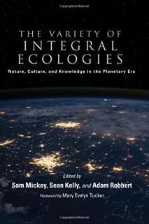 The Variety of Integral Ecologies Nature Culture and Knowledge in the Planetary 