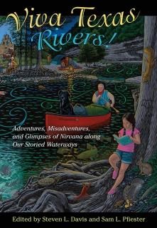 Viva Texas Rivers! Adventures Misadventures and Glimpses of Nirvana Along Our St
