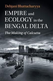 Empire and Ecology in the Bengal Delta The Making of Calcutta Studies in Environ