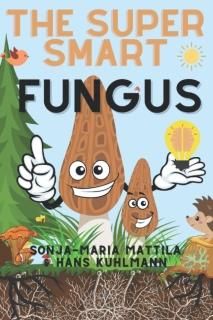 Super Smart Fungus A Beginner's Book About Mushroom Ecology And How Everything I