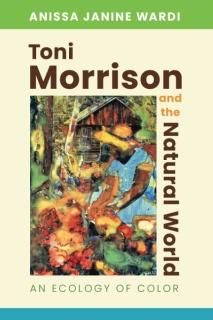 Toni Morrison and the Natural World An Ecology of Color