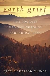 Earth Grief The Journey into and Through Ecological Grief