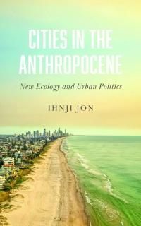 Cities in the Anthropocene New Ecology and Urban Politics