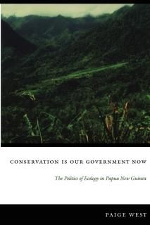 Conservation Is Our Government Now The Politics of Ecology in Papua New Guinea N