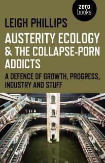 Austerity Ecology & the Collapse-Porn Addicts A Defence of Growth Progress Indus
