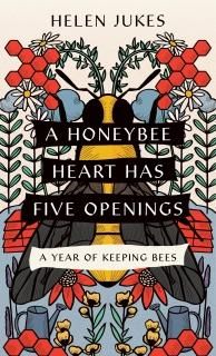 A Honeybee Heart Has Five Openings A Year of Keeping Bees