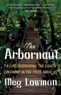 The Arbornaut A Life Discovering the Eighth Continent in the Trees Above Us