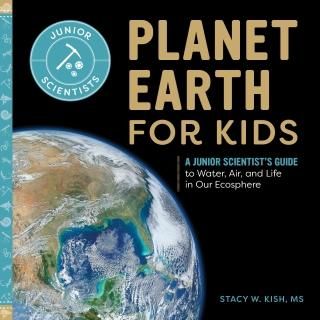 Planet Earth For Kids A Junior Scientist's Guide to Water Air and Life in Our Ec