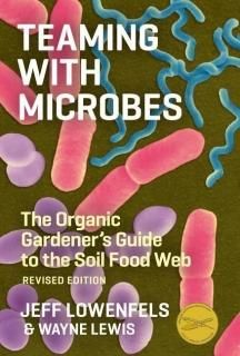 Teaming with Microbes The Organic Gardener's Guide to the Soil Food Web Revised 