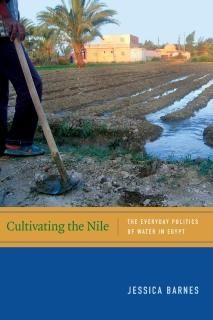 Cultivating the Nile The Everyday Politics of Water in Egypt New Ecologies for t