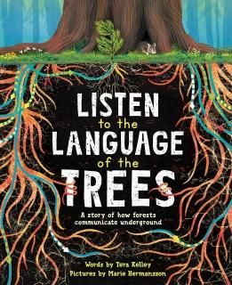 Listen to the Language of the Trees A Story of How Forests Communicate Undergrou