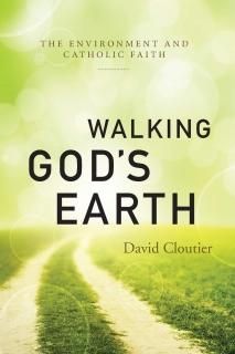 Walking God's Earth The Environment and Catholic Faith