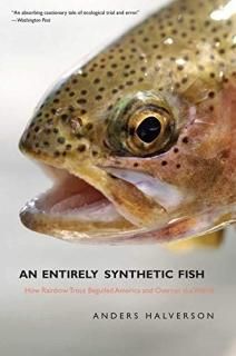 An Entirely Synthetic Fish How Rainbow Trout Beguiled America and Overran the Wo