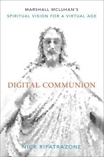 Digital Communion Marshall Mcluhan's Spiritual Vision for a Virtual Age