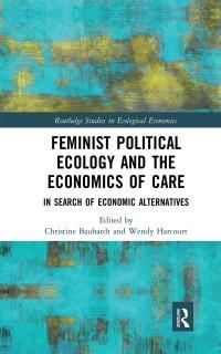 Feminist Political Ecology and the Economics of Care Routledge Studies in Ecolog
