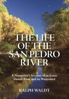 The Life of the San Pedro River A Naturalists Account of an Iconic Desert River