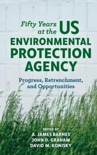 Fifty Years at the US Environmental Protection Agency Progress Retrenchment and 
