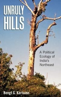 Unruly Hills A Political Ecology of India's Northeast