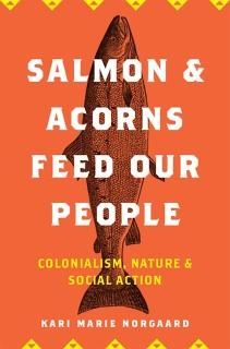 Salmon and Acorns Feed Our People Colonialism Nature and Social Action Nature So