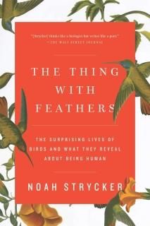 The Thing with Feathers The Surprising Lives of Birds and What They Reveal About