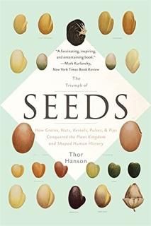 The Triumph of Seeds How Grains Nuts Kernels Pulses and Pips Conquered the Plant