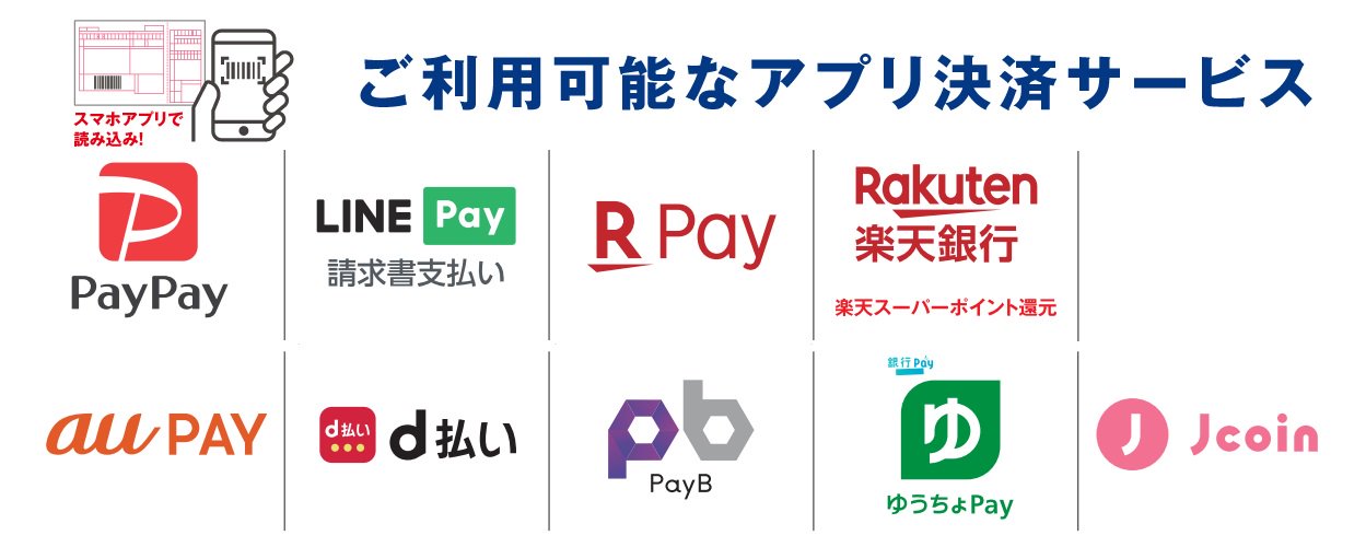 ご利用可能なアプリ決済サービス：PayPay、LINE Pay請求書支払い、R pay、楽天銀行（楽天スーパーポイント還元）、au PAY、d払い、Pay B、ゆうちょPay、Jcoin