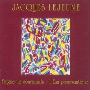 Jacques Lejeune / Fragments Gourmands - L'Eau Primesautière (CD)
