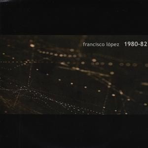 Francisco López / 1980-82 (CD-R)