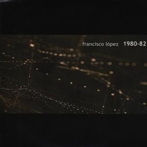 Francisco López / 1980-82 (CD-R)