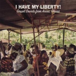 V.A. / I Have My Liberty! : Gospel Sounds From Accra, Ghana (CD)