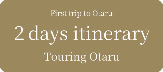 First trip to Otaru｜２day tour course｜Touring Otaru