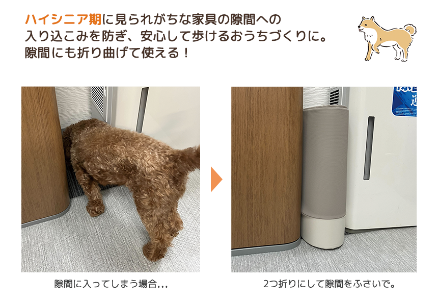 ハイシニア期に見られがちな家具への入り込みを防ぎ、安心して歩けるおうちづくりに。隙間にも折り曲げて使える!