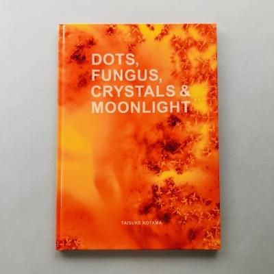 DOTS,FUNGUS,CRYSTALS<br>& MOONLIGHT<br>ٲ<br>TAISUKE KOYAMA