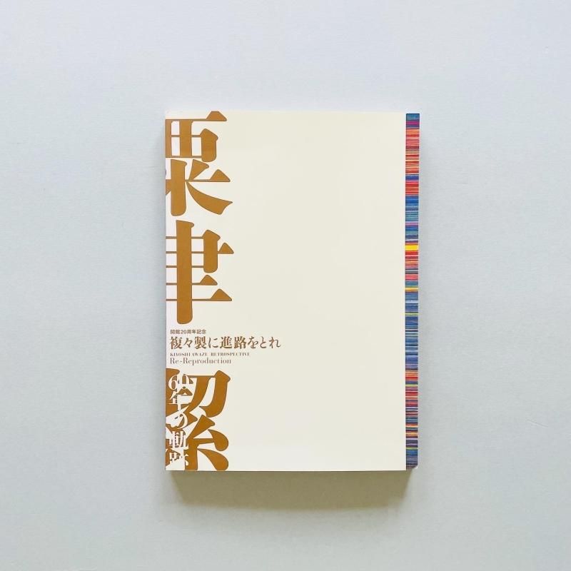 複々製に進路をとれ 粟津潔60年の軌跡: Kiyoshi Awazu Retrospective