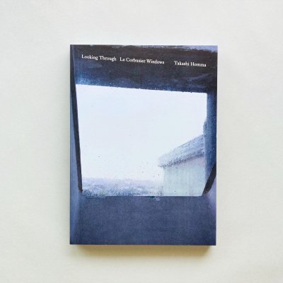 ҿʡLOOKING THROUGH<br>LE CORBUSIER WINDOWS<br>ۥޥ Takashi Homma