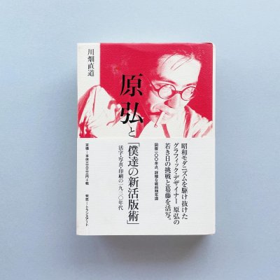 原弘と「僕達の新活版術」<br>活字・写真・印刷の一九三〇年代<br>Hiromu Hara