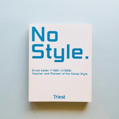 No Style: Ernst Keller 1891-1968:<br>Teacher And Pioneer<br>of The Swiss Style